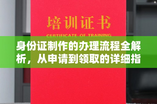 沧州身份证制作的办理流程全解析，从申请到领取的详细指南