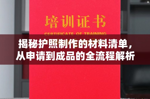 沧州揭秘护照制作的材料清单，从申请到成品的全流程解析